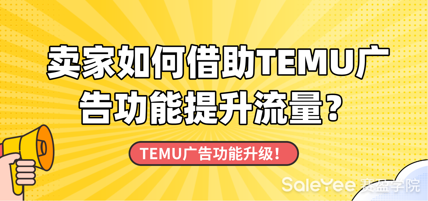 TEMU广告功能升级！卖家如何借助广告功能提升流量？